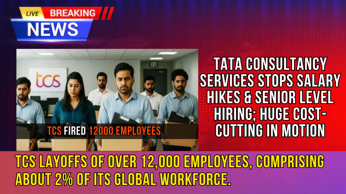 TCS Layoffs 2025: No Salary Hikes or Senior Hiring as Major Cost-Cutting Begins